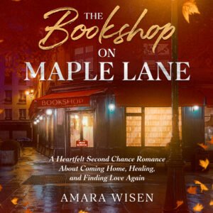 The Bookshop on Maple Lane: A Heartfelt Second Chance Romance About Coming Home and Finding Love Again